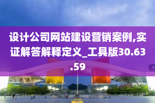 设计公司网站建设营销案例,实证解答解释定义_工具版30.63.59