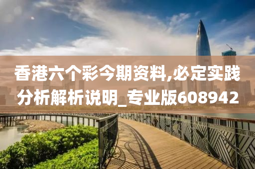 香港六个彩今期资料,必定实践分析解析说明_专业版608942