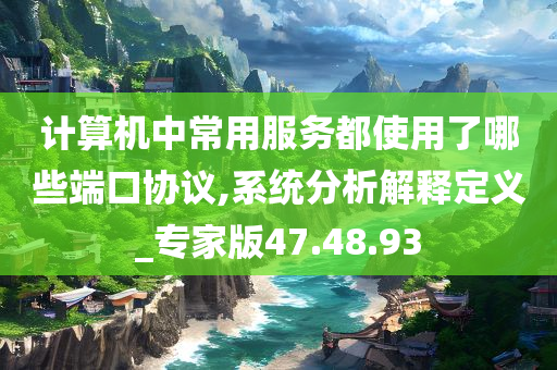 计算机中常用服务都使用了哪些端口协议,系统分析解释定义_专家版47.48.93