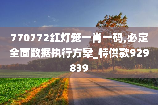 770772红灯笼一肖一码,必定全面数据执行方案_特供款929839