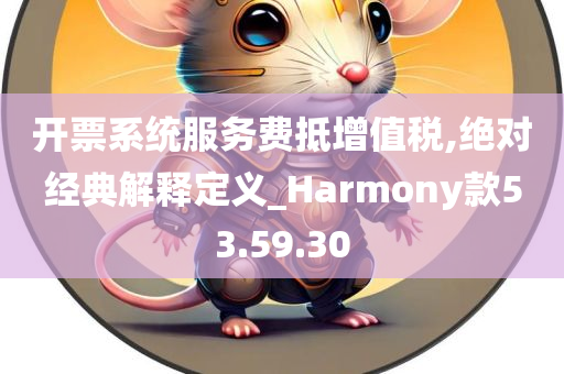 开票系统服务费抵增值税,绝对经典解释定义_Harmony款53.59.30