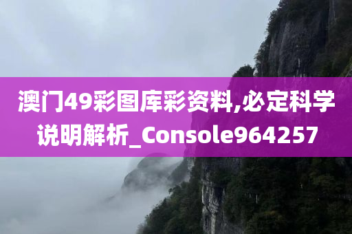 澳门49彩图库彩资料,必定科学说明解析_Console964257