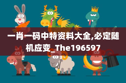 一肖一码中特资料大全,必定随机应变_The196597