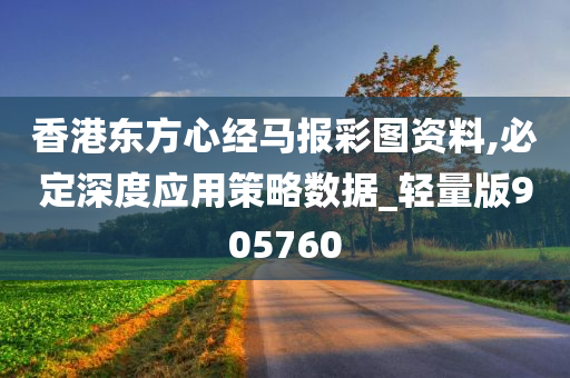 香港东方心经马报彩图资料,必定深度应用策略数据_轻量版905760