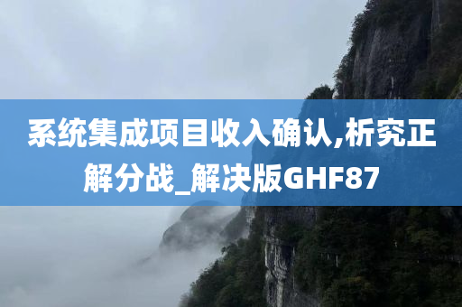 系统集成项目收入确认,析究正解分战_解决版GHF87