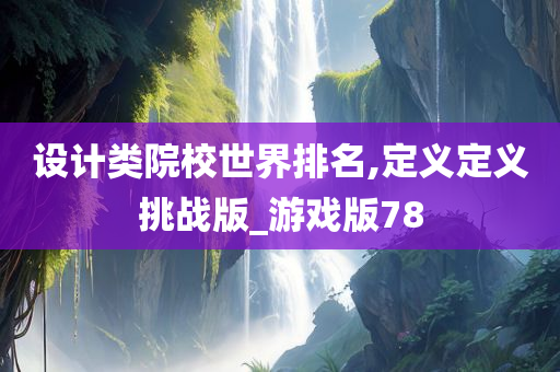 设计类院校世界排名,定义定义挑战版_游戏版78