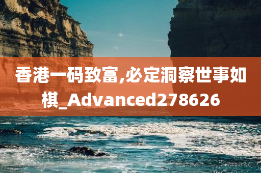 香港一码致富,必定洞察世事如棋_Advanced278626