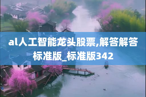 al人工智能龙头股票,解答解答标准版_标准版342