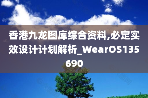 香港九龙图库综合资料,必定实效设计计划解析_WearOS135690