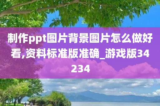 制作ppt图片背景图片怎么做好看,资料标准版准确_游戏版34234