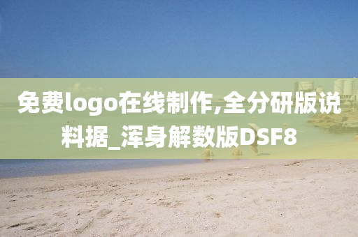 免费logo在线制作,全分研版说料据_浑身解数版DSF8