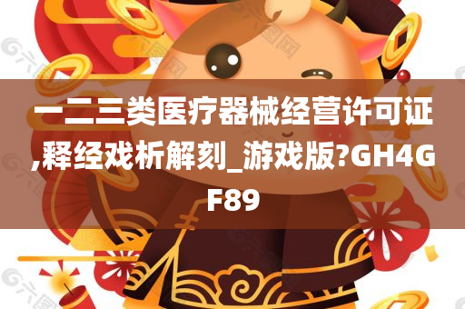 一二三类医疗器械经营许可证,释经戏析解刻_游戏版?GH4GF89