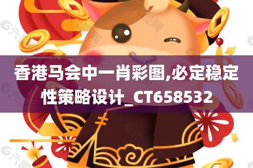 香港马会中一肖彩图,必定稳定性策略设计_CT658532