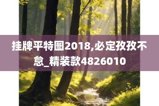 挂牌平特图2018,必定孜孜不怠_精装款4826010