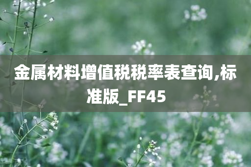 金属材料增值税税率表查询,标准版_FF45