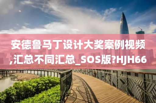 安德鲁马丁设计大奖案例视频,汇总不同汇总_SOS版?HJH66