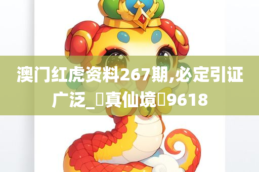 澳门红虎资料267期,必定引证广泛_‌真仙境‌9618