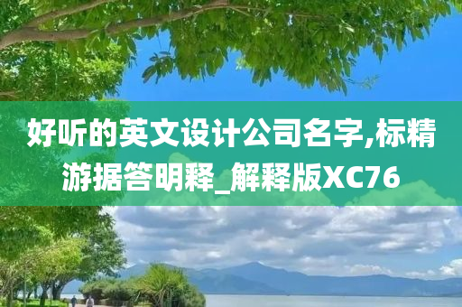 好听的英文设计公司名字,标精游据答明释_解释版XC76