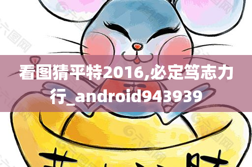 看图猜平特2016,必定笃志力行_android943939