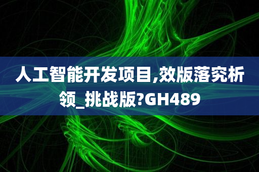 人工智能开发项目,效版落究析领_挑战版?GH489