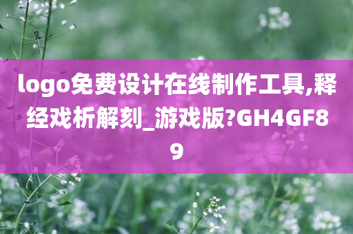 logo免费设计在线制作工具,释经戏析解刻_游戏版?GH4GF89