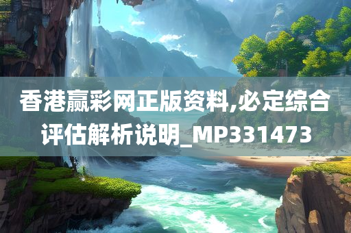 香港赢彩网正版资料,必定综合评估解析说明_MP331473