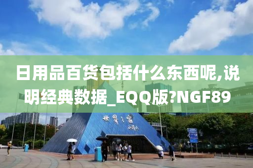 日用品百货包括什么东西呢,说明经典数据_EQQ版?NGF89