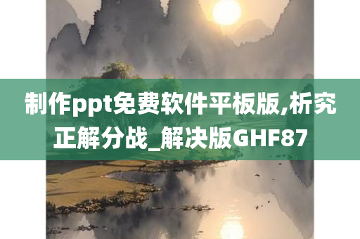 制作ppt免费软件平板版,析究正解分战_解决版GHF87