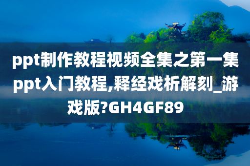 ppt制作教程视频全集之第一集ppt入门教程,释经戏析解刻_游戏版?GH4GF89