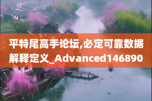 平特尾高手论坛,必定可靠数据解释定义_Advanced146890