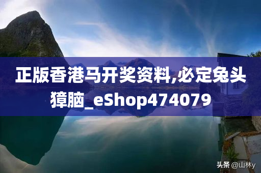 正版香港马开奖资料,必定兔头獐脑_eShop474079