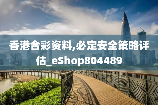 香港合彩资料,必定安全策略评估_eShop804489