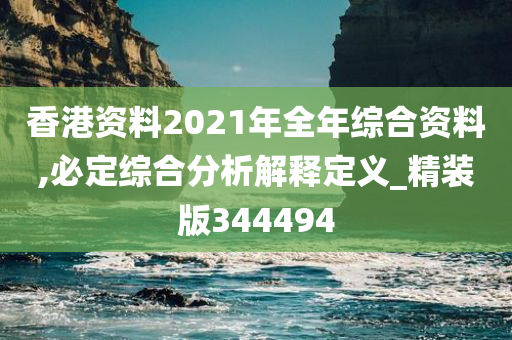 香港资料2021年全年综合资料,必定综合分析解释定义_精装版344494