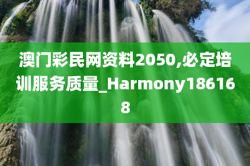 澳门彩民网资料2050,必定培训服务质量_Harmony186168