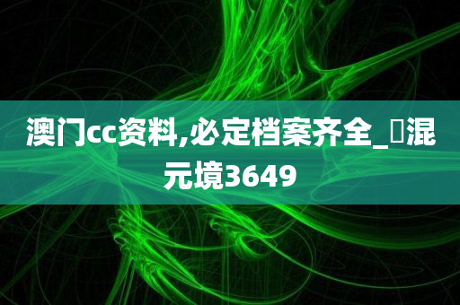 澳门cc资料,必定档案齐全_‌混元境3649