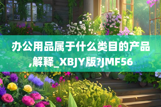 办公用品属于什么类目的产品,解释_XBJY版?JMF56