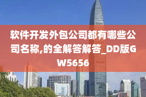 软件开发外包公司都有哪些公司名称,的全解答解答_DD版GW5656