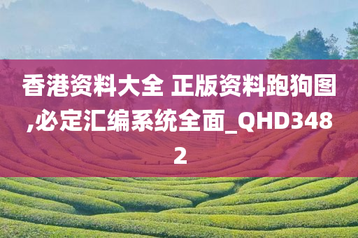 香港资料大全 正版资料跑狗图,必定汇编系统全面_QHD3482