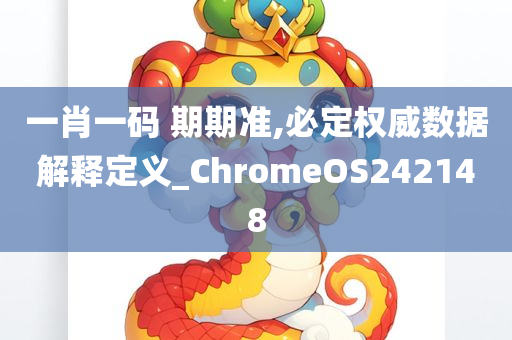 一肖一码 期期准,必定权威数据解释定义_ChromeOS242148