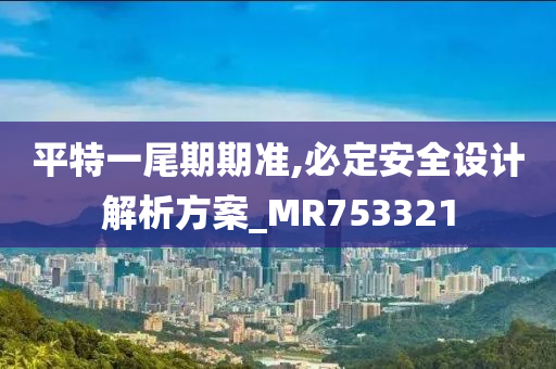 平特一尾期期准,必定安全设计解析方案_MR753321