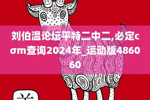 刘伯温论坛平特二中二,必定cσm查询2024年_运动版486060