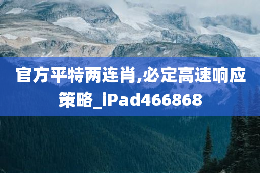 官方平特两连肖,必定高速响应策略_iPad466868