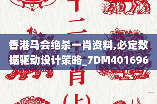 香港马会绝杀一肖资料,必定数据驱动设计策略_7DM401696