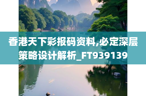 香港天下彩报码资料,必定深层策略设计解析_FT939139