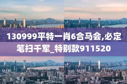 130999平特一肖6合马会,必定笔扫千军_特别款911520