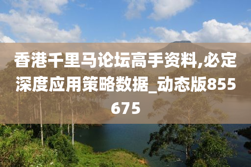 香港千里马论坛高手资料,必定深度应用策略数据_动态版855675