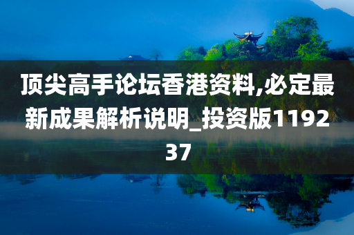 顶尖高手论坛香港资料,必定最新成果解析说明_投资版119237