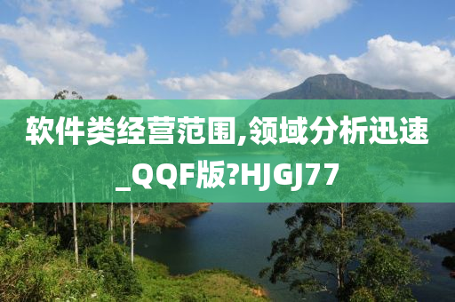 软件类经营范围,领域分析迅速_QQF版?HJGJ77