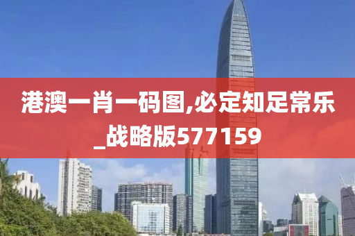 港澳一肖一码图,必定知足常乐_战略版577159