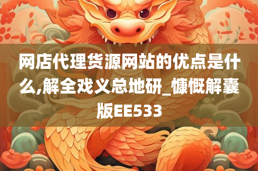 网店代理货源网站的优点是什么,解全戏义总地研_慷慨解囊版EE533